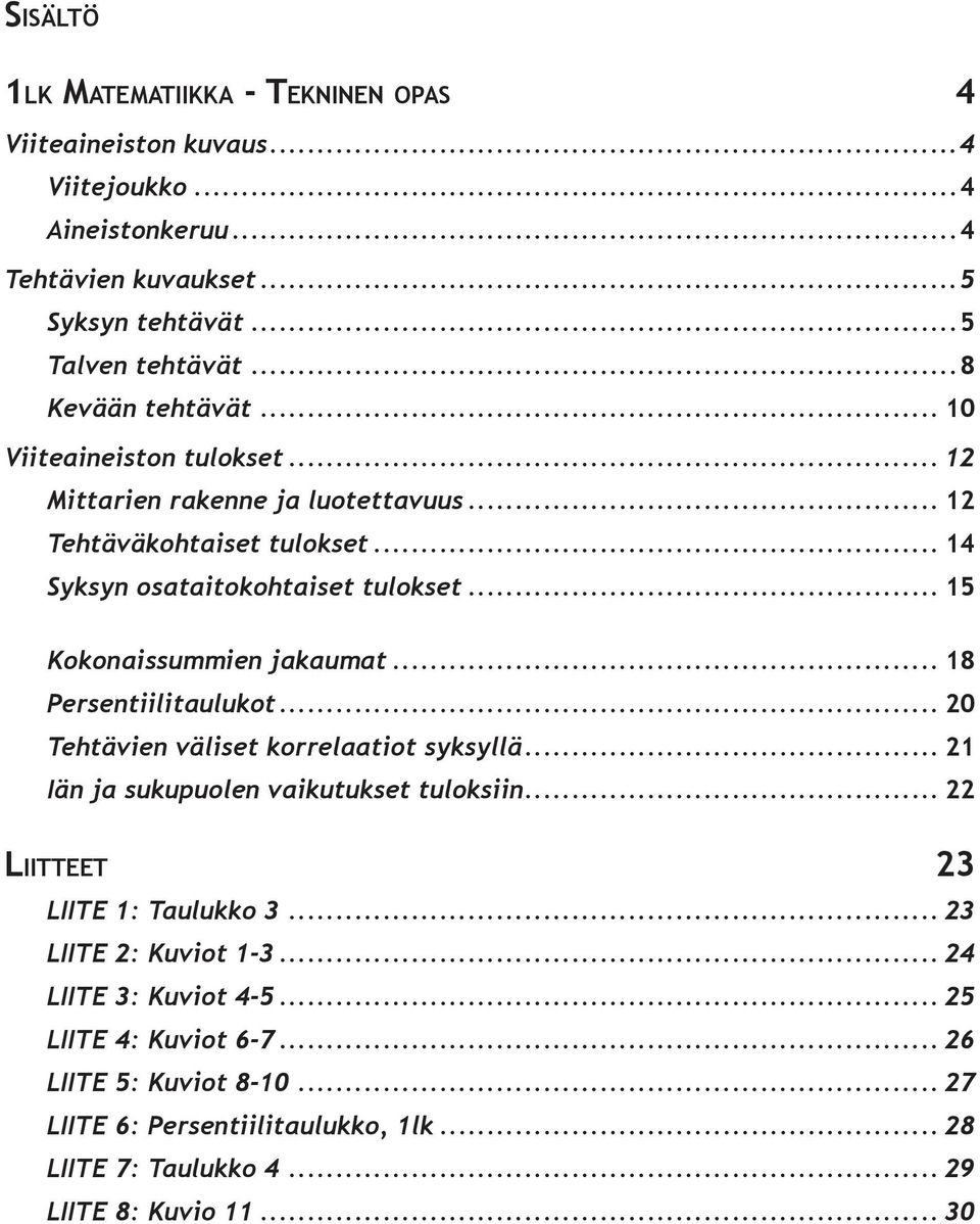 .. 15 Kokonaissummien jakaumat... 18 Persentiilitaulukot... 20 Tehtävien väliset korrelaatiot syksyllä... 21 Iän ja sukupuolen vaikutukset tuloksiin.