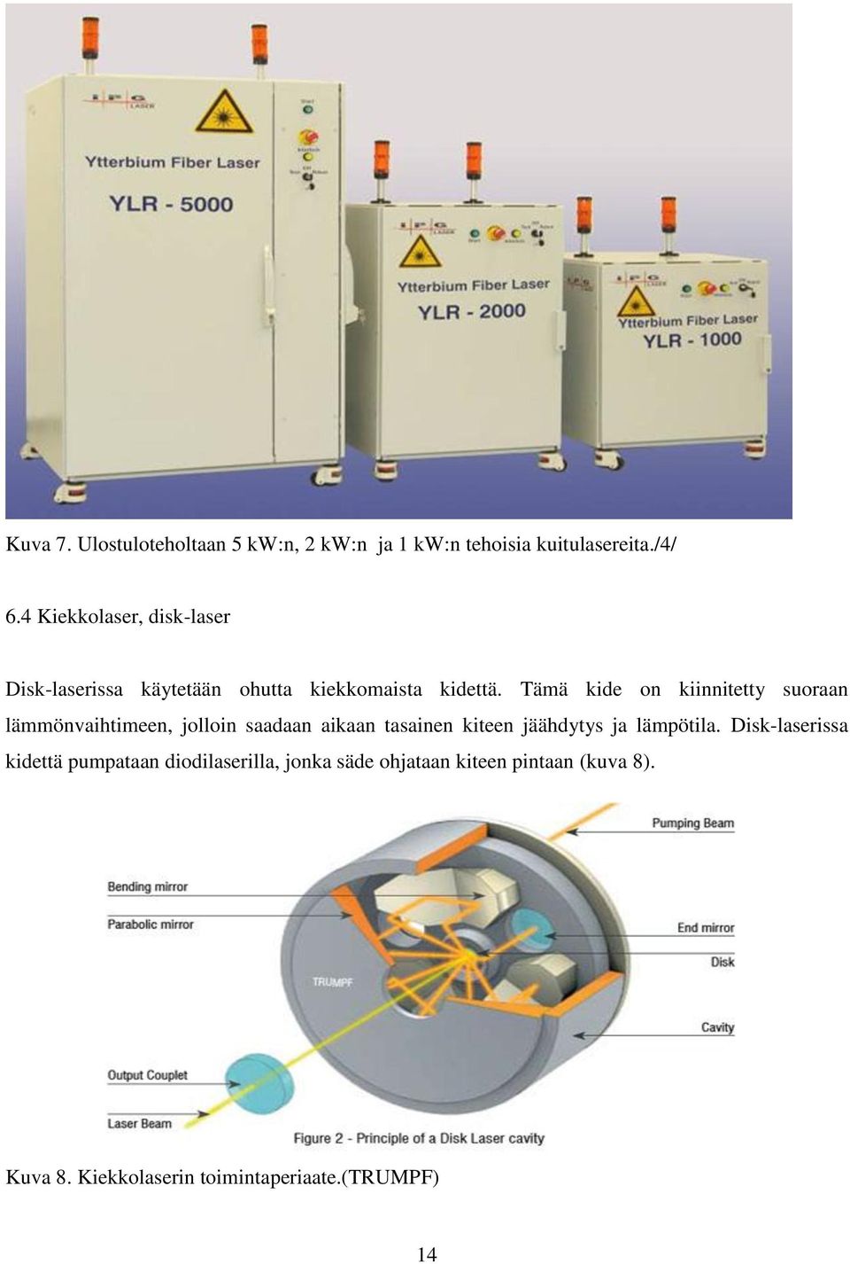 Tämä kide on kiinnitetty suoraan lämmönvaihtimeen, jolloin saadaan aikaan tasainen kiteen jäähdytys ja