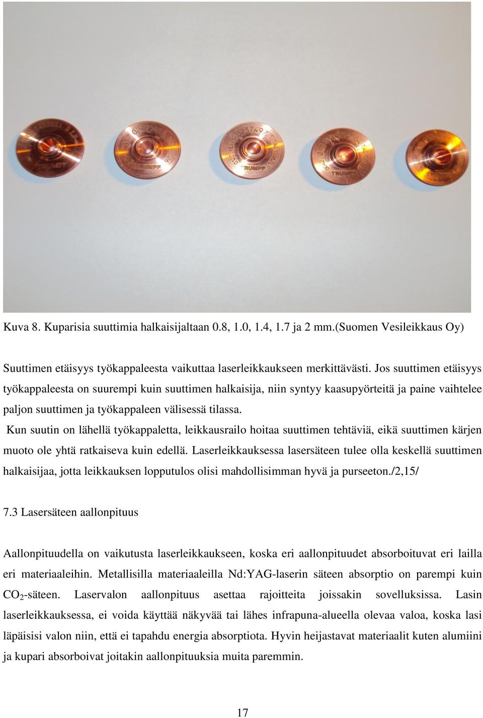 Kun suutin on lähellä työkappaletta, leikkausrailo hoitaa suuttimen tehtäviä, eikä suuttimen kärjen muoto ole yhtä ratkaiseva kuin edellä.