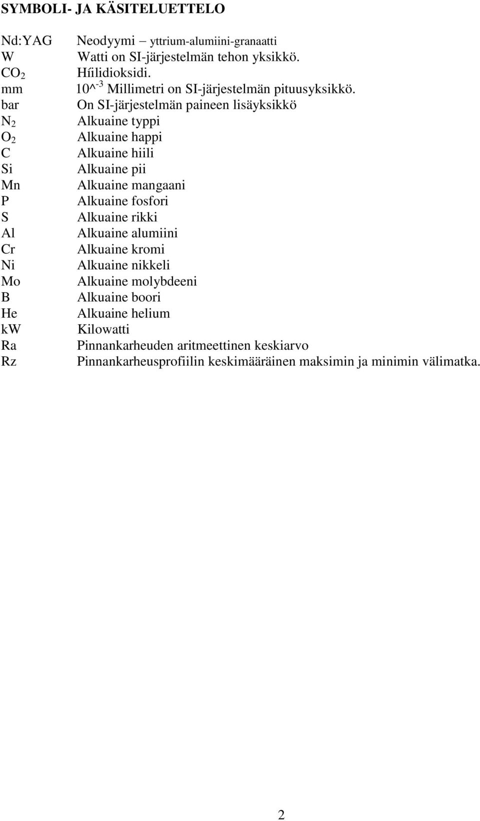 On SI-järjestelmän paineen lisäyksikkö Alkuaine typpi Alkuaine happi Alkuaine hiili Alkuaine pii Alkuaine mangaani Alkuaine fosfori Alkuaine rikki