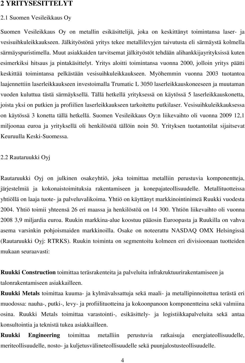 Muut asiakkaiden tarvitsemat jälkityöstöt tehdään alihankkijayrityksissä kuten esimerkiksi hitsaus ja pintakäsittelyt.