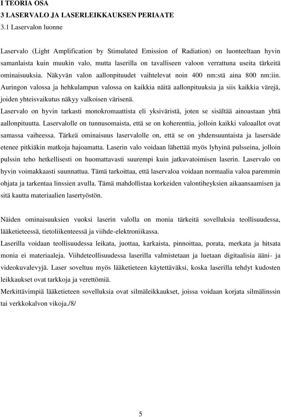 tärkeitä ominaisuuksia. Näkyvän valon aallonpituudet vaihtelevat noin 400 nm:stä aina 800 nm:iin.