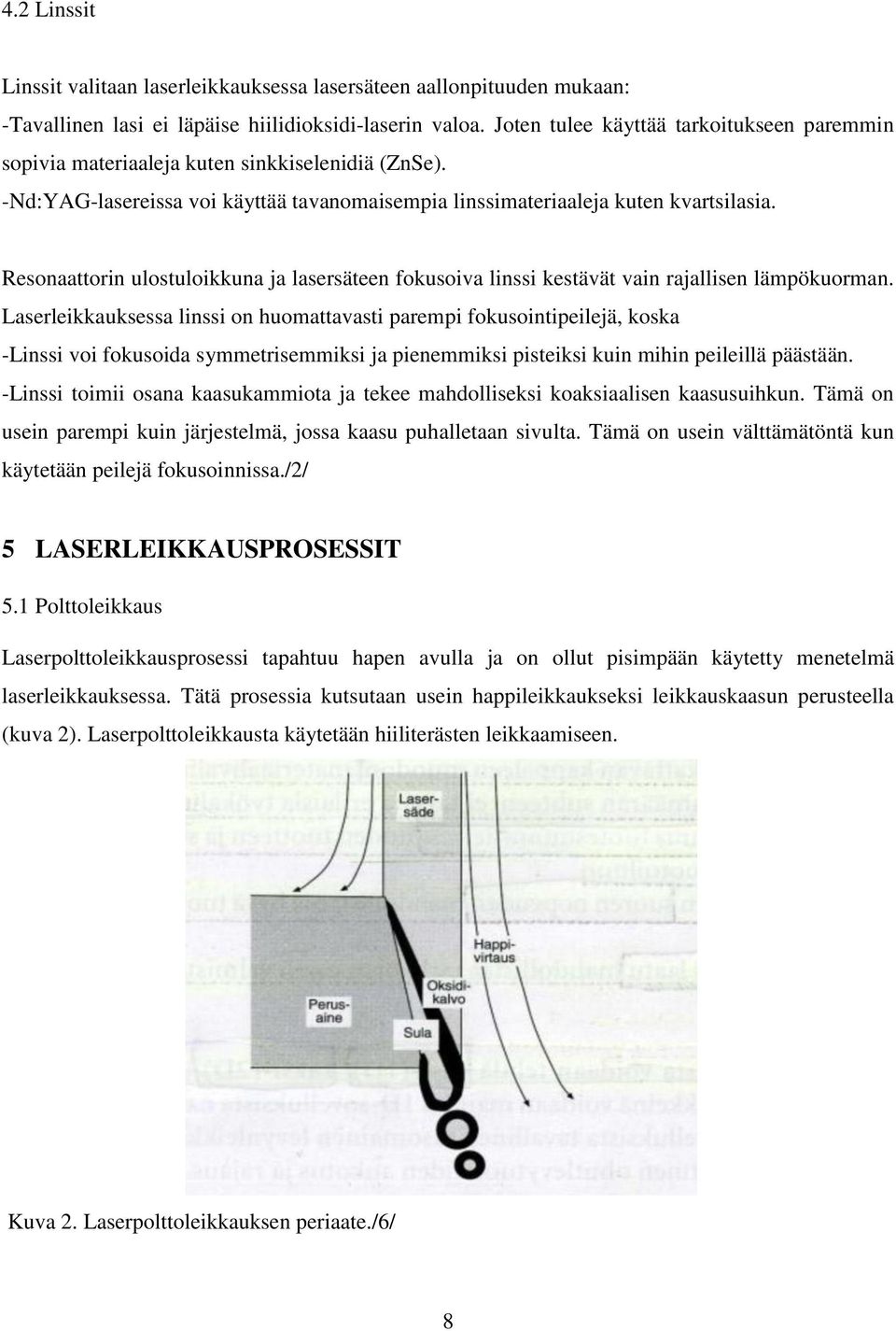 Resonaattorin ulostuloikkuna ja lasersäteen fokusoiva linssi kestävät vain rajallisen lämpökuorman.