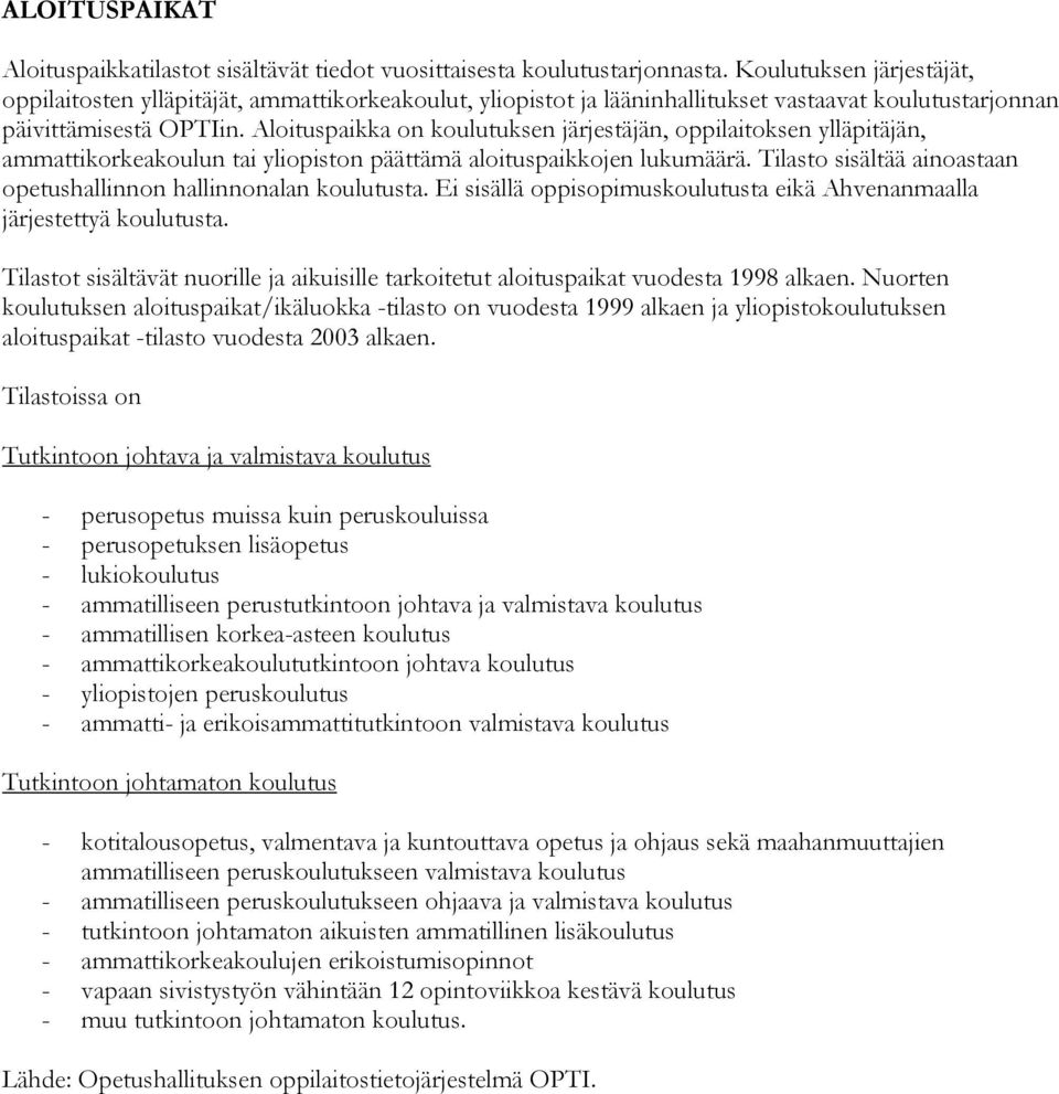 Aloituspaikka on koulutuksen järjestäjän, oppilaitoksen ylläpitäjän, ammattikorkeakoulun tai yliopiston päättämä aloituspaikkojen lukumäärä.