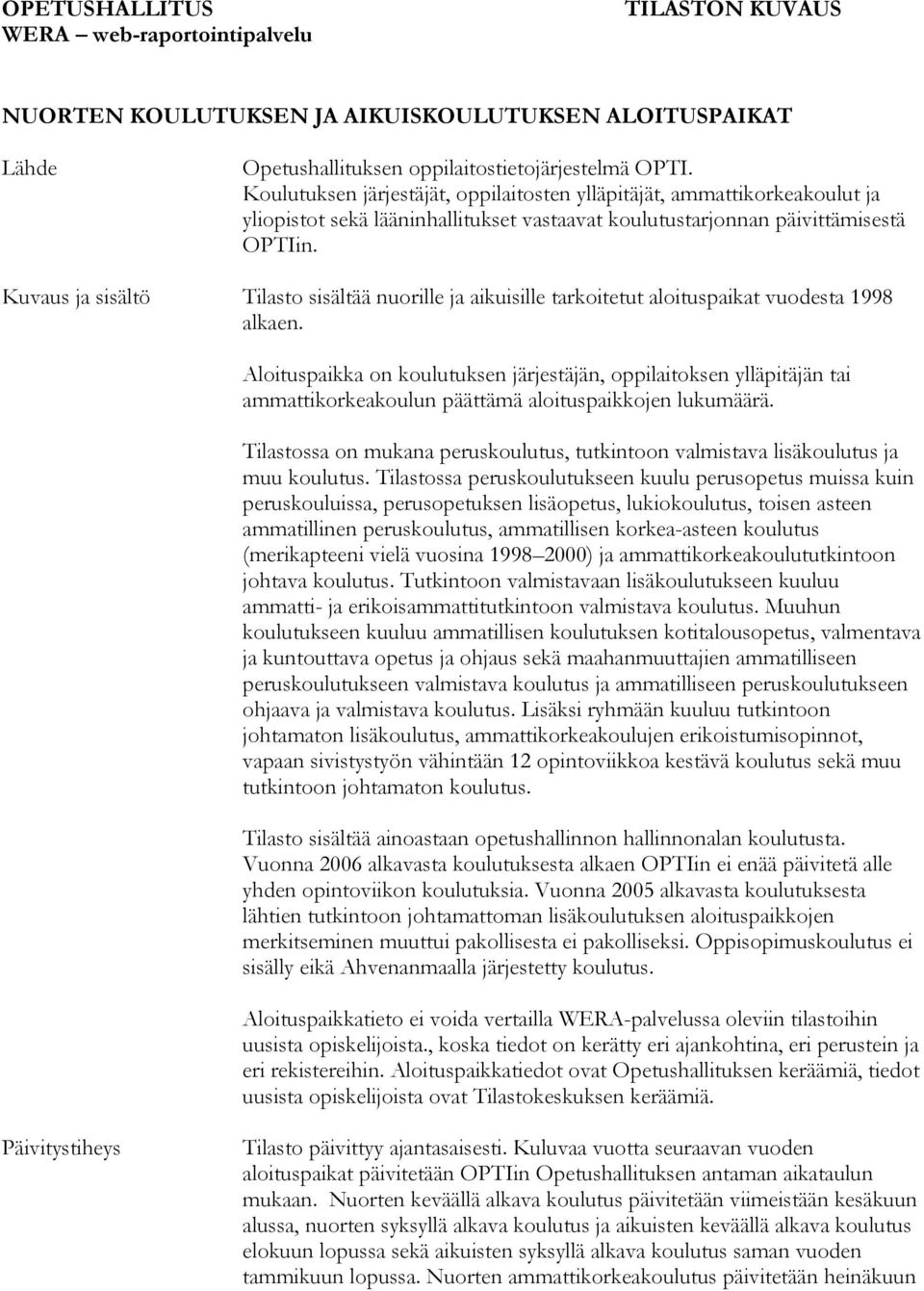 Aloituspaikka on koulutuksen järjestäjän, oppilaitoksen ylläpitäjän tai ammattikorkeakoulun päättämä aloituspaikkojen lukumäärä.