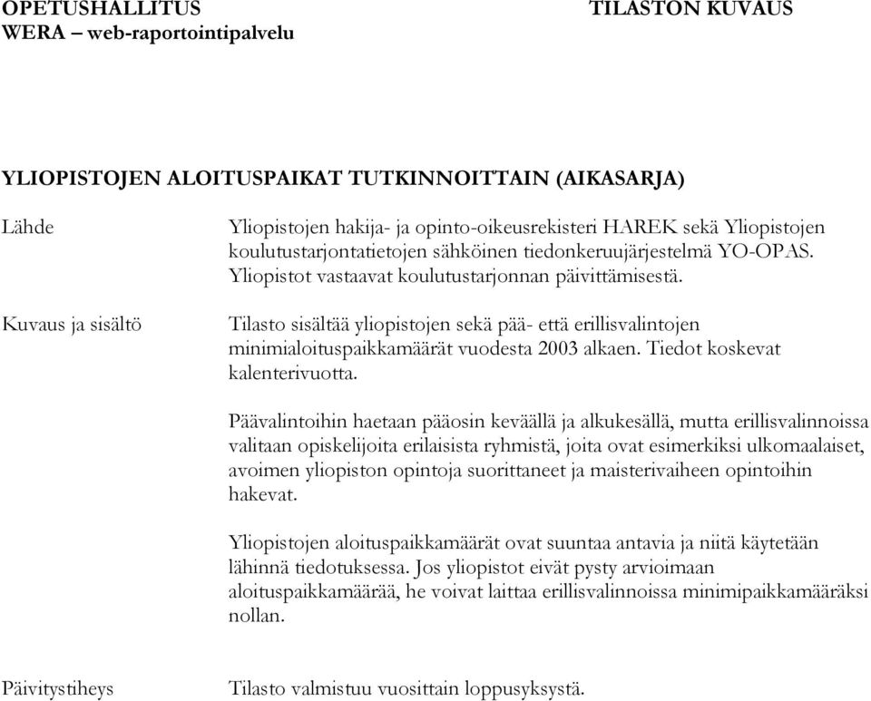 Päävalintoihin haetaan pääosin keväällä ja alkukesällä, mutta erillisvalinnoissa valitaan opiskelijoita erilaisista ryhmistä, joita ovat esimerkiksi ulkomaalaiset, avoimen yliopiston opintoja