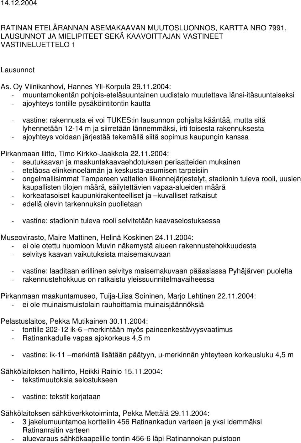 kääntää, mutta sitä lyhennetään 12-14 m ja siirretään lännemmäksi, irti toisesta rakennuksesta - ajoyhteys voidaan järjestää tekemällä siitä sopimus kaupungin kanssa Pirkanmaan liitto, Timo