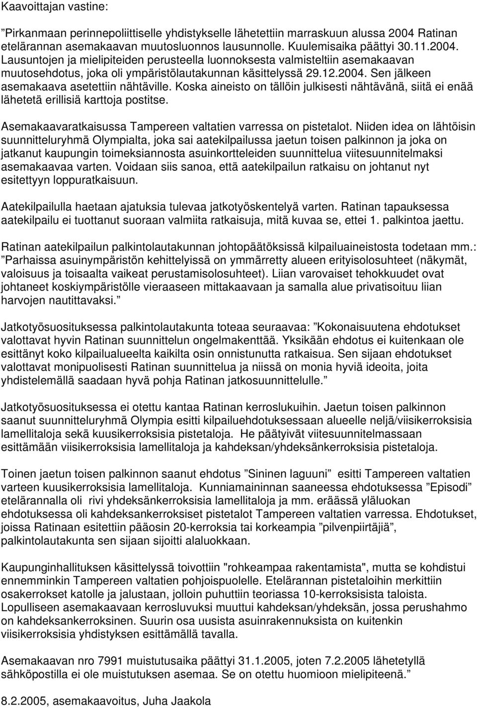 Lausuntojen ja mielipiteiden perusteella luonnoksesta valmisteltiin asemakaavan muutosehdotus, joka oli ympäristölautakunnan käsittelyssä 29.12.2004. Sen jälkeen asemakaava asetettiin nähtäville.