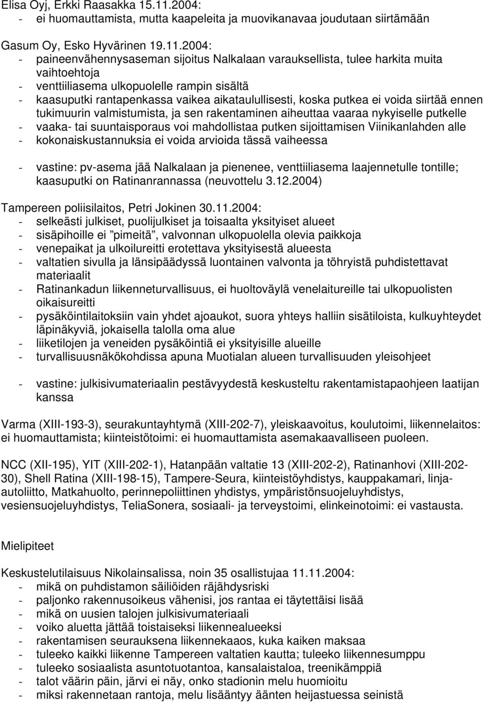 2004: - paineenvähennysaseman sijoitus Nalkalaan varauksellista, tulee harkita muita vaihtoehtoja - venttiiliasema ulkopuolelle rampin sisältä - kaasuputki rantapenkassa vaikea aikataulullisesti,