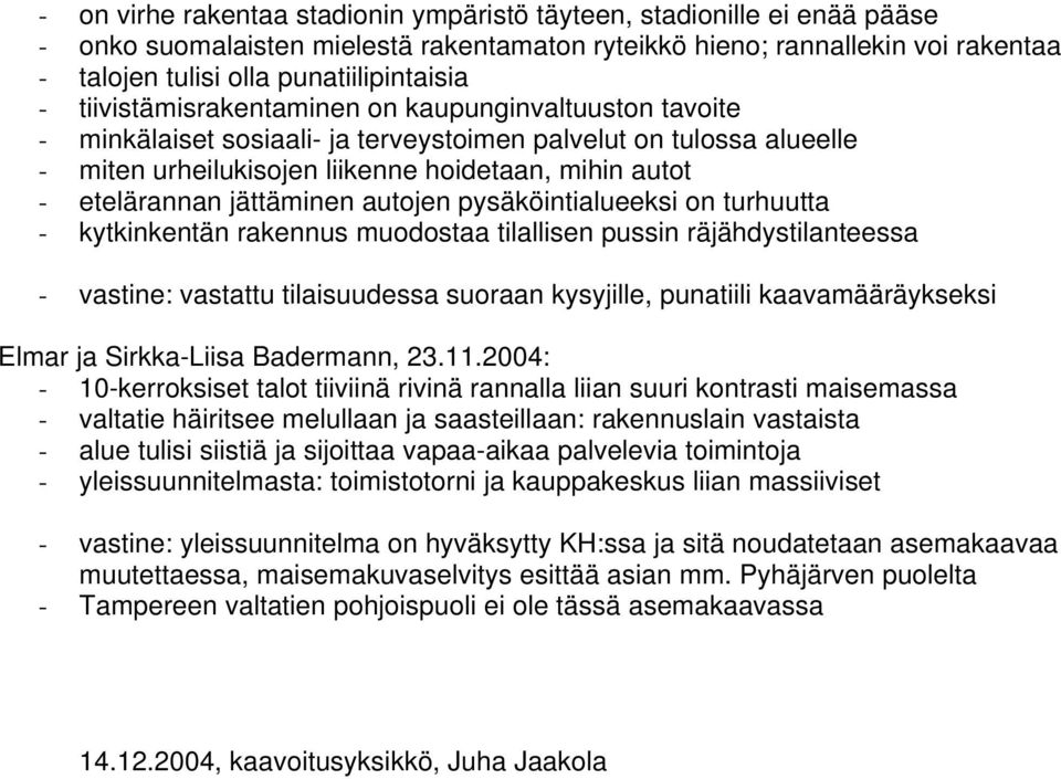 jättäminen autojen pysäköintialueeksi on turhuutta - kytkinkentän rakennus muodostaa tilallisen pussin räjähdystilanteessa - vastine: vastattu tilaisuudessa suoraan kysyjille, punatiili