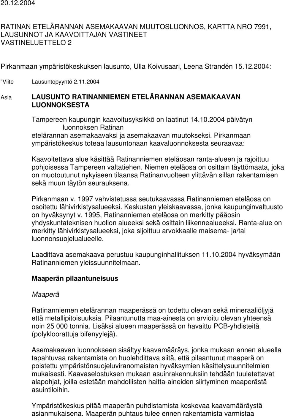 12.2004: Viite Lausuntopyyntö 2.11.2004 Asia LAUSUNTO RATINANNIEMEN ETELÄRANNAN ASEMAKAAVAN LUONNOKSESTA Tampereen kaupungin kaavoitusyksikkö on laatinut 14.10.