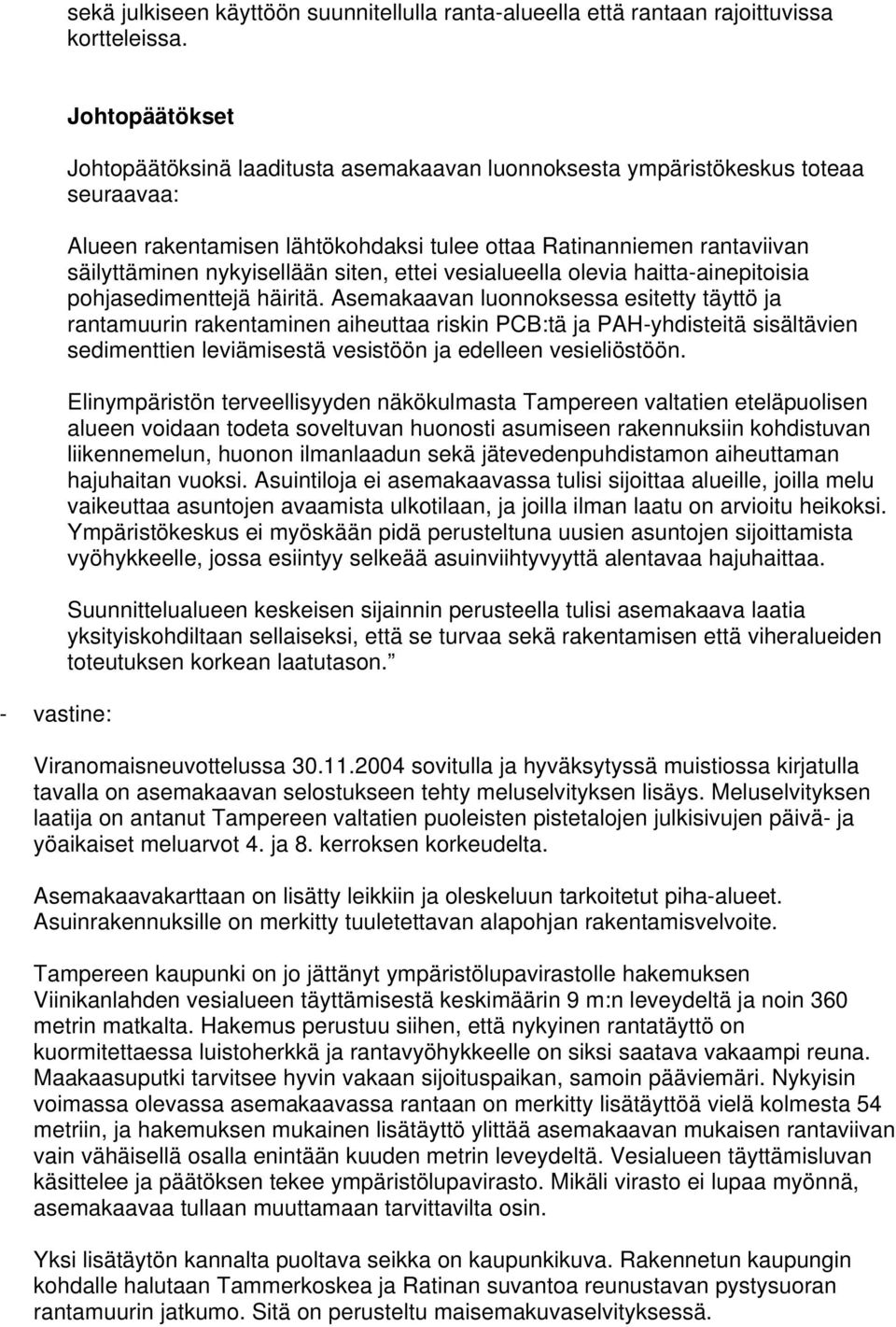 nykyisellään siten, ettei vesialueella olevia haitta-ainepitoisia pohjasedimenttejä häiritä.