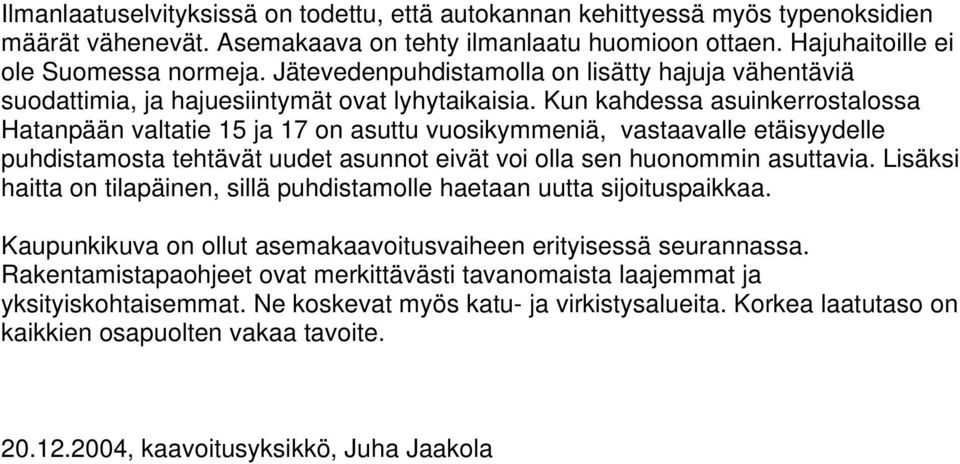 Kun kahdessa asuinkerrostalossa Hatanpään valtatie 15 ja 17 on asuttu vuosikymmeniä, vastaavalle etäisyydelle puhdistamosta tehtävät uudet asunnot eivät voi olla sen huonommin asuttavia.