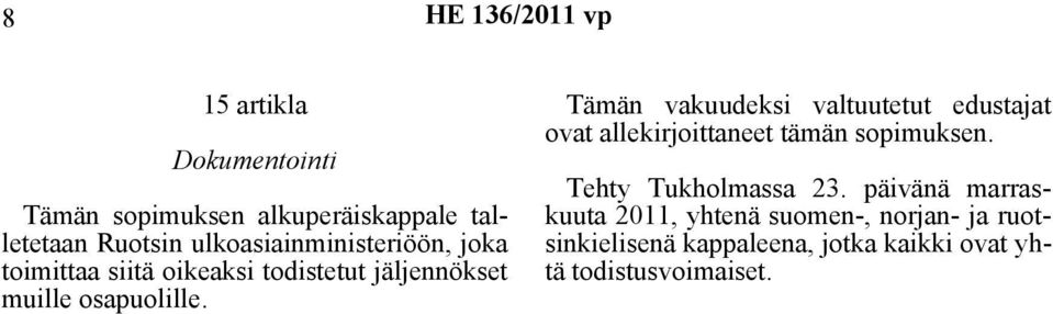Tämän vakuudeksi valtuutetut edustajat ovat allekirjoittaneet tämän sopimuksen. Tehty Tukholmassa 23.