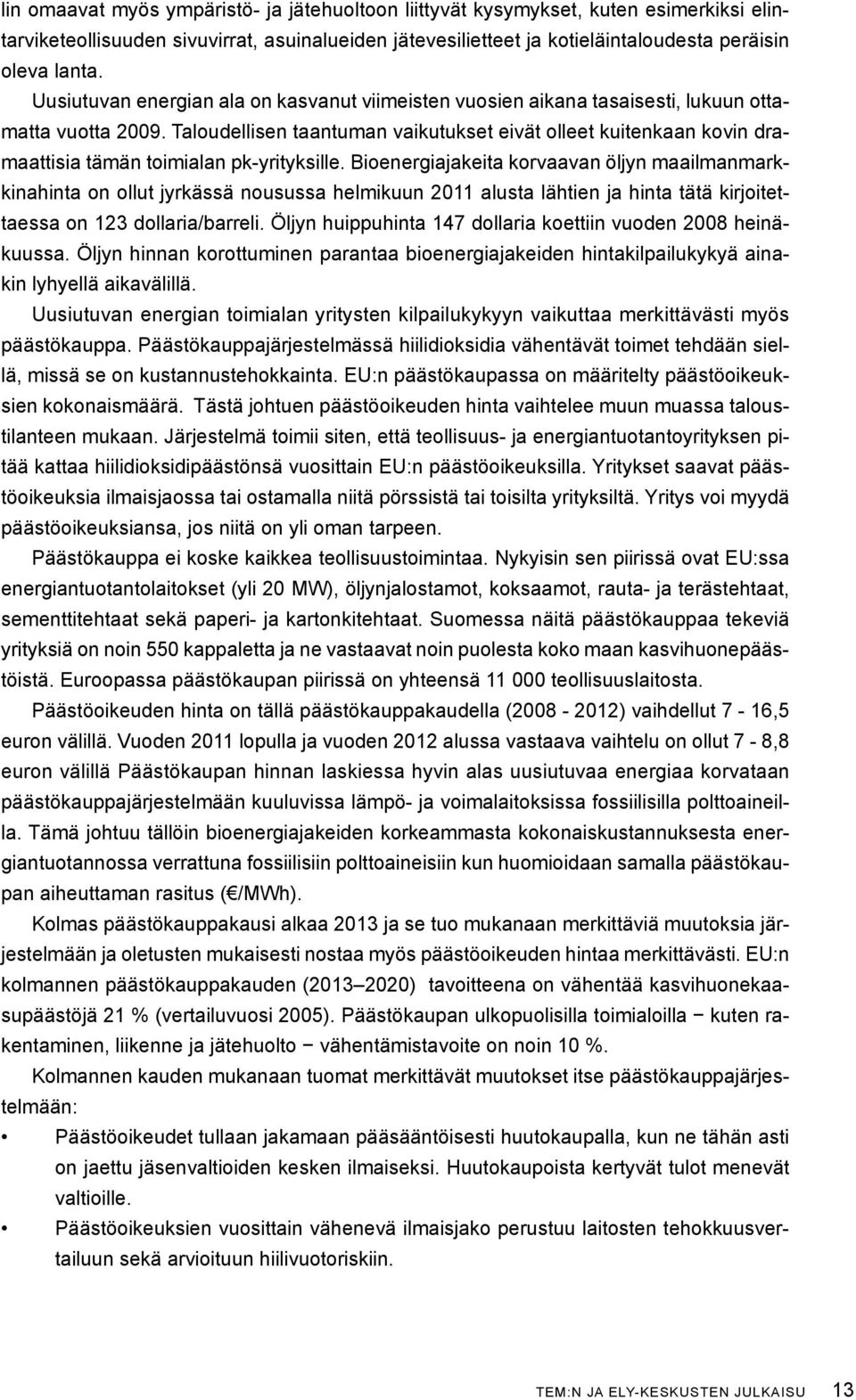 Taloudellisen taantuman vaikutukset eivät olleet kuitenkaan kovin dramaattisia tämän toimialan pk-yrityksille.