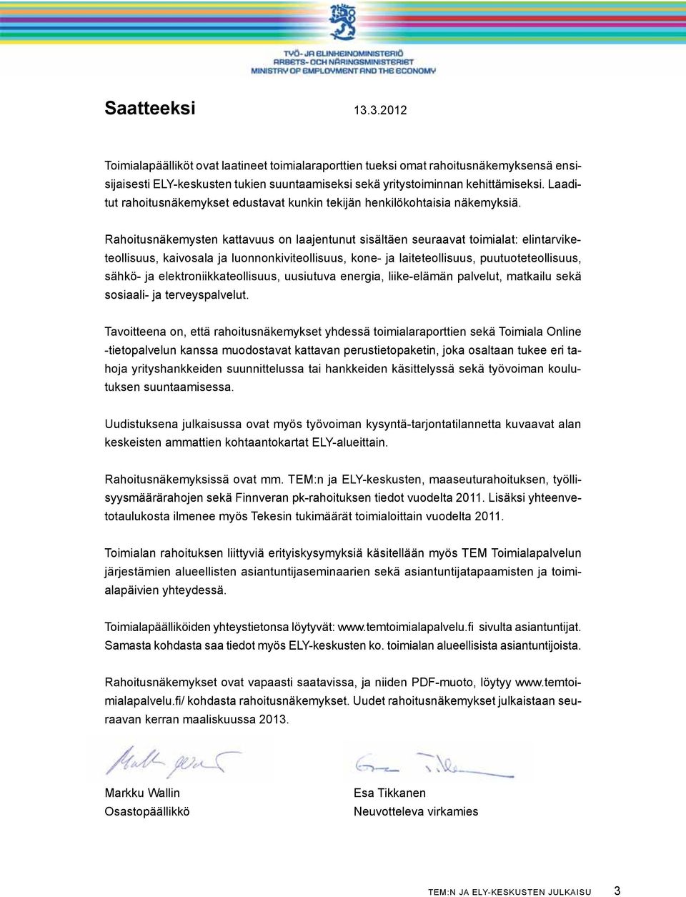 Rahoitusnäkemysten kattavuus on laajentunut sisältäen seuraavat toimialat: elintarviketeollisuus, kaivosala ja luonnonkiviteollisuus, kone- ja laiteteollisuus, puutuoteteollisuus, sähkö- ja