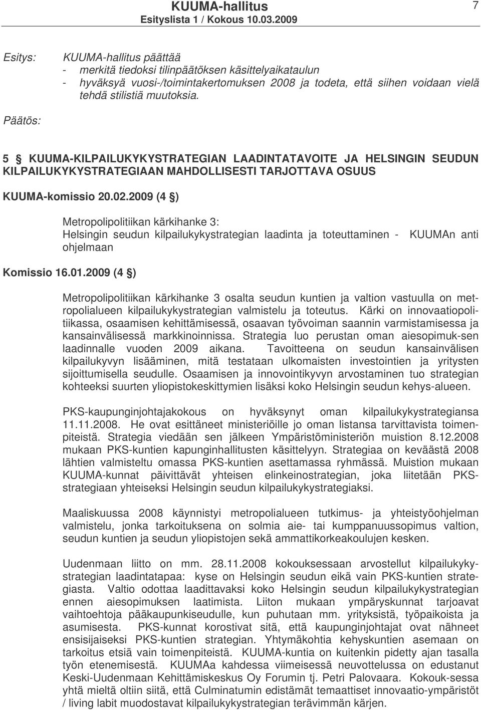 2009 (4 ) Metropolipolitiikan kärkihanke 3: Helsingin seudun kilpailukykystrategian laadinta ja toteuttaminen - KUUMAn anti ohjelmaan Komissio 16.01.