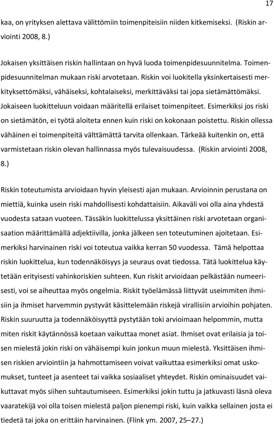 Jokaiseen luokitteluun voidaan määritellä erilaiset toimenpiteet. Esimerkiksi jos riski on sietämätön, ei työtä aloiteta ennen kuin riski on kokonaan poistettu.