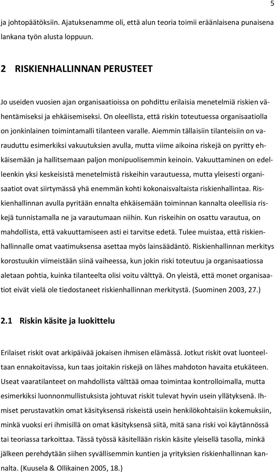 On oleellista, että riskin toteutuessa organisaatiolla on jonkinlainen toimintamalli tilanteen varalle.