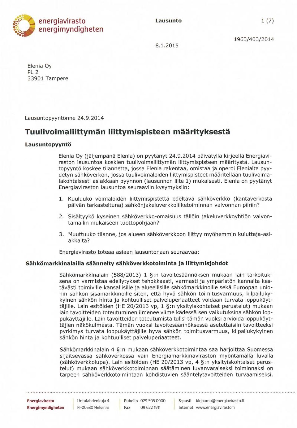 Lausuntopyyntö koskee tilannetta, jossa Elenia rakentaa, omistaa ja operoi Elenialta pyydetyn sähköverkon, jossa tuulivoimaloiden liittymispisteet määritellään tuulivoimalakohtaisesti asiakkaan