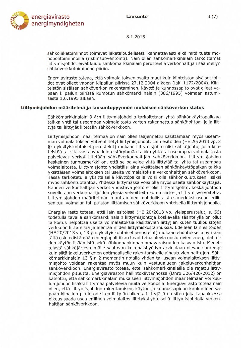 Energiavirasto toteaa, että voimalaitoksen osalta muut kuin kiinteistön sisäiset johdot ovat olleet vapaan kilpailun piirissä 27.12.2004 alkaen (laki 1172/2004).