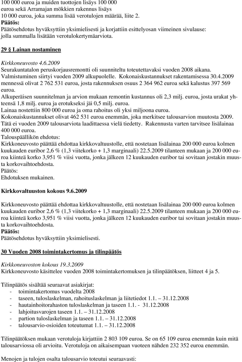 2009 Seurakuntatalon peruskorjausremontti oli suunniteltu toteutettavaksi vuoden 2008 aikana. Valmistuminen siirtyi vuoden 2009 alkupuolelle. Kokonaiskustannukset rakentamisessa 30.4.