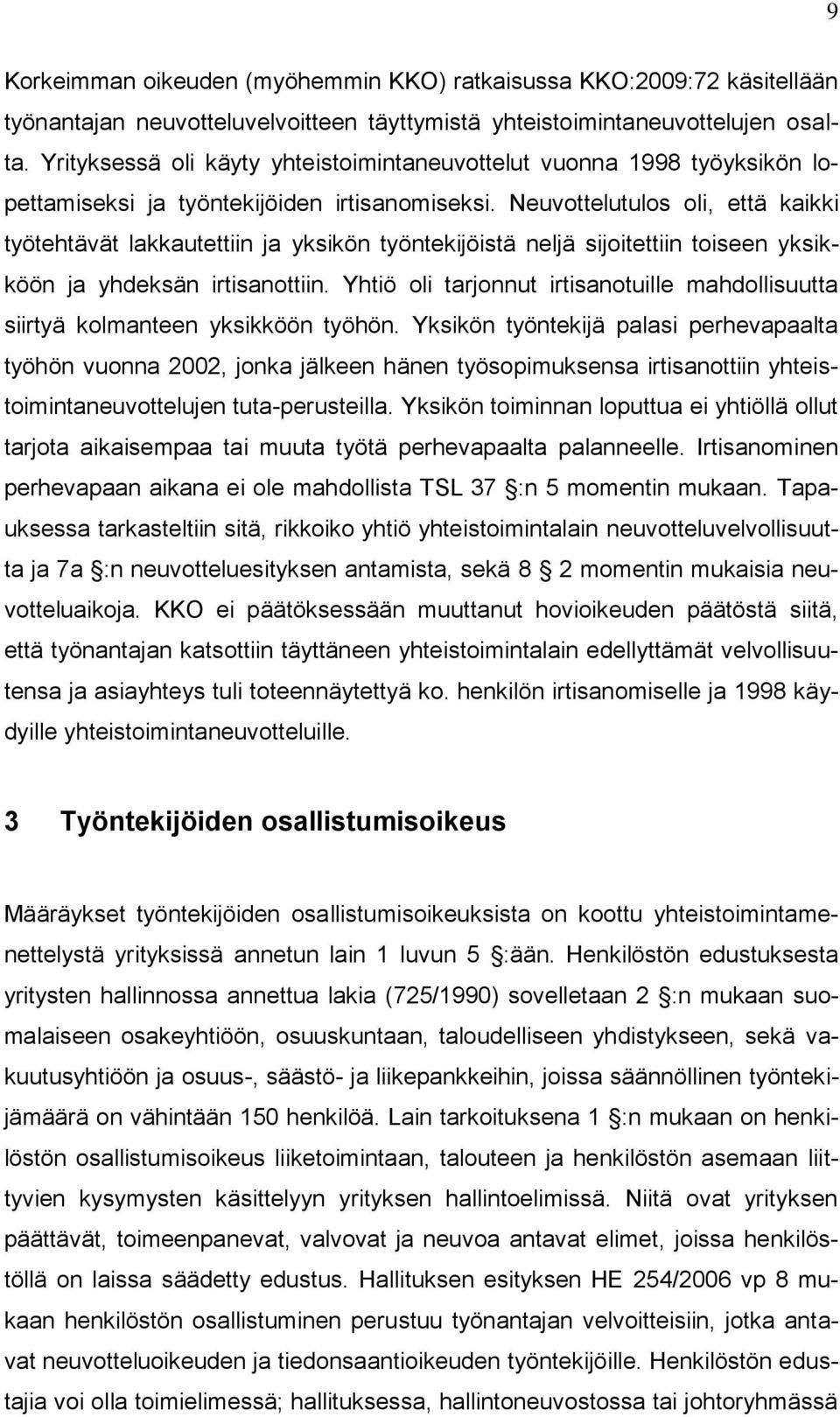 Neuvottelutulos oli, että kaikki työtehtävät lakkautettiin ja yksikön työntekijöistä neljä sijoitettiin toiseen yksikköön ja yhdeksän irtisanottiin.