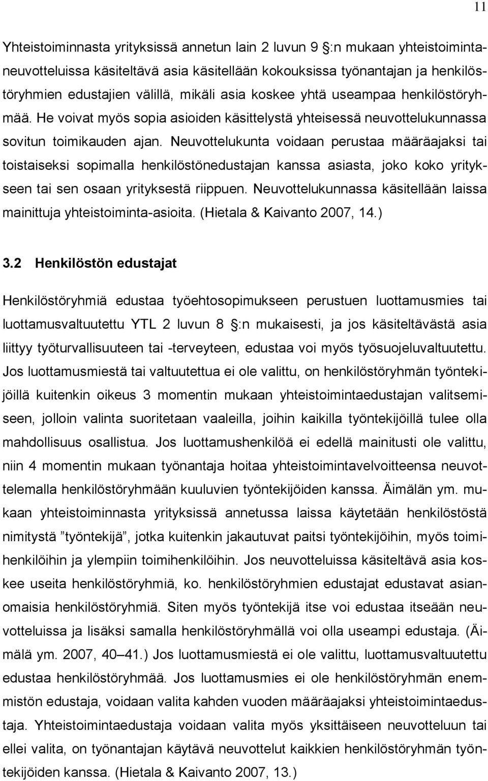 Neuvottelukunta voidaan perustaa määräajaksi tai toistaiseksi sopimalla henkilöstönedustajan kanssa asiasta, joko koko yritykseen tai sen osaan yrityksestä riippuen.