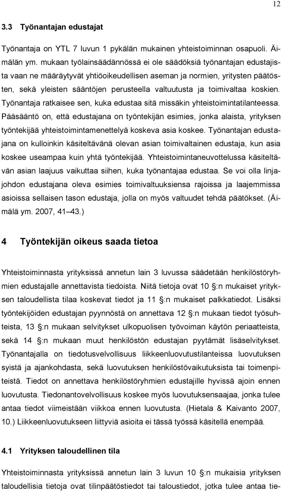 toimivaltaa koskien. Työnantaja ratkaisee sen, kuka edustaa sitä missäkin yhteistoimintatilanteessa.