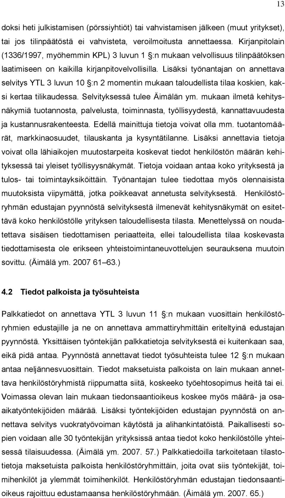 Lisäksi työnantajan on annettava selvitys YTL 3 luvun 10 :n 2 momentin mukaan taloudellista tilaa koskien, kaksi kertaa tilikaudessa. Selvityksessä tulee Äimälän ym.