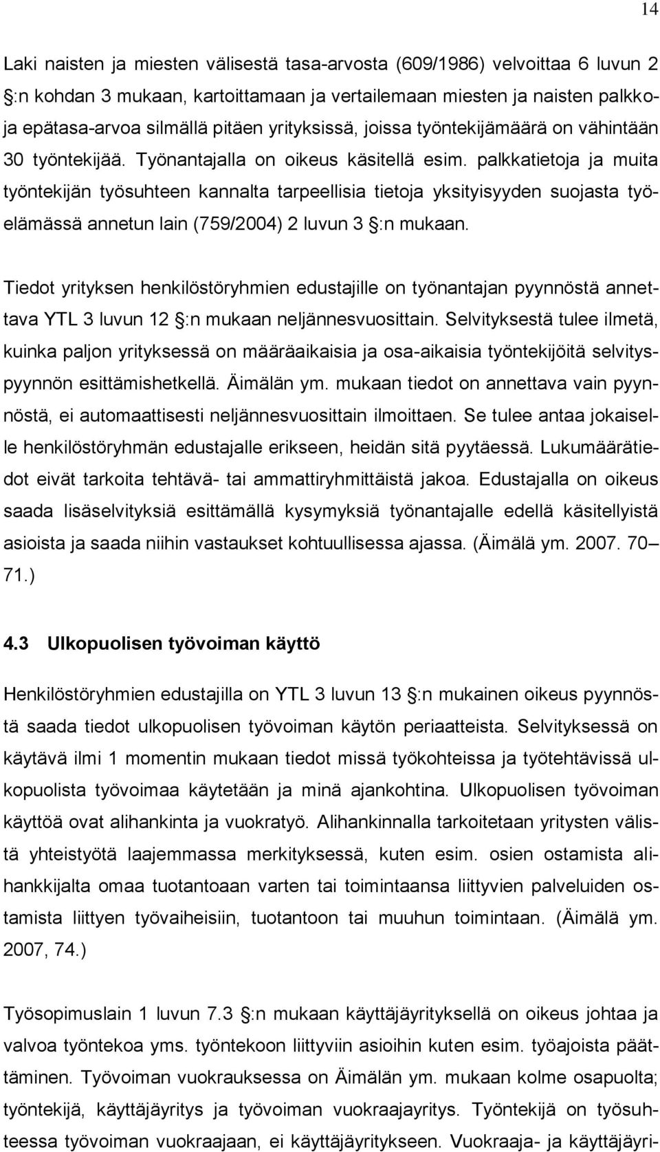 palkkatietoja ja muita työntekijän työsuhteen kannalta tarpeellisia tietoja yksityisyyden suojasta työelämässä annetun lain (759/2004) 2 luvun 3 :n mukaan.