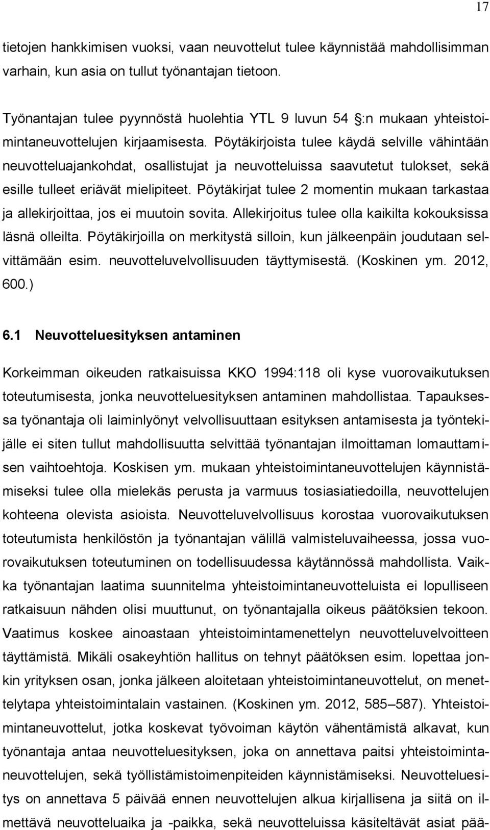 Pöytäkirjoista tulee käydä selville vähintään neuvotteluajankohdat, osallistujat ja neuvotteluissa saavutetut tulokset, sekä esille tulleet eriävät mielipiteet.