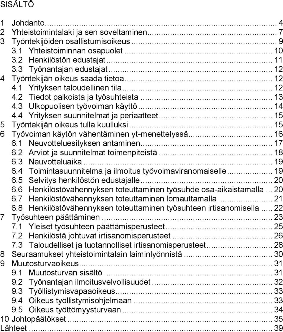 4 Yrityksen suunnitelmat ja periaatteet... 15 5 Työntekijän oikeus tulla kuulluksi... 15 6 Työvoiman käytön vähentäminen yt-menettelyssä... 16 6.1 Neuvotteluesityksen antaminen... 17 6.