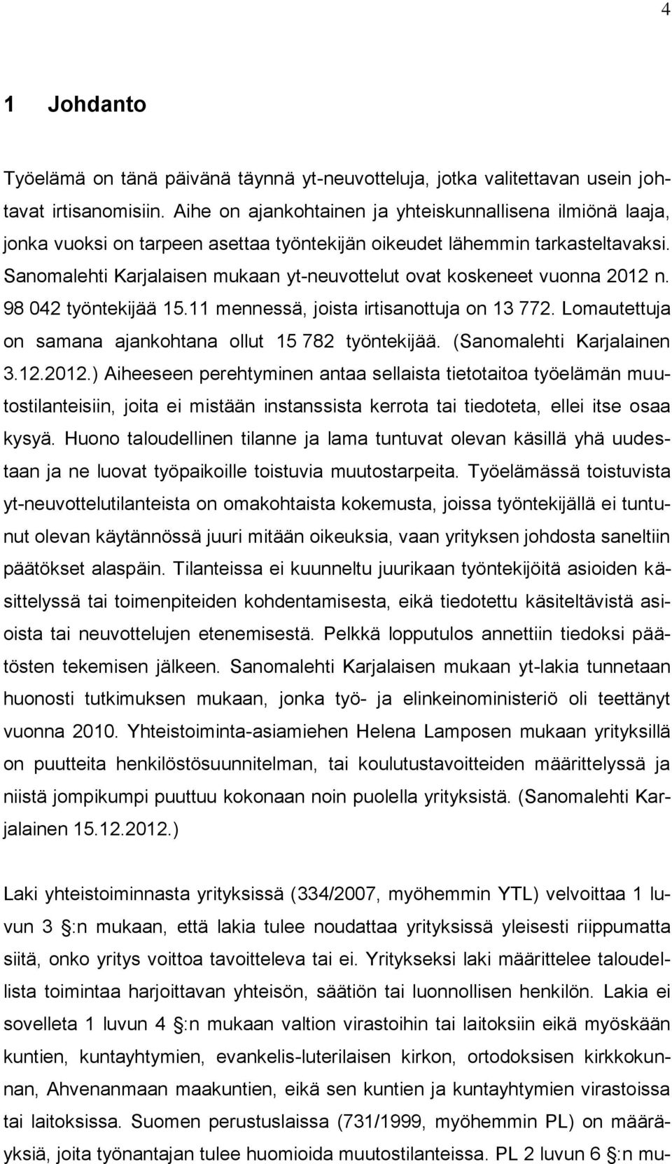 Sanomalehti Karjalaisen mukaan yt-neuvottelut ovat koskeneet vuonna 2012 n. 98 042 työntekijää 15.11 mennessä, joista irtisanottuja on 13 772.