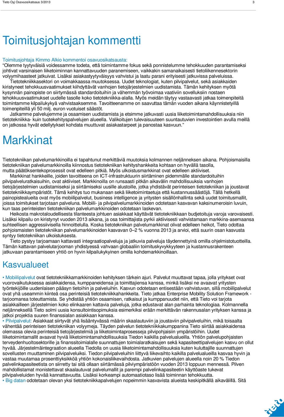 Lisäksi asiakastyytyväisyys vahvistui ja laatu parani erityisesti jatkuvissa palveluissa. Tietotekniikkasektori on voimakkaassa muutoksessa.