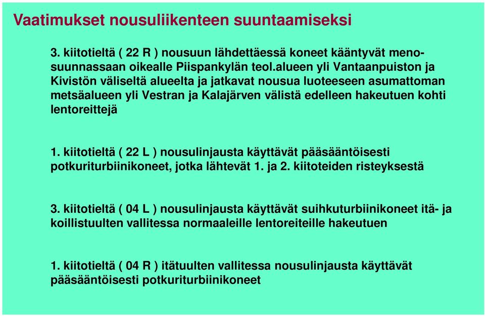 lentoreittejä 1. kiitotieltä ( 22 L ) nousulinjausta käyttävät pääsääntöisesti potkuriturbiinikoneet, jotka lähtevät 1. ja 2. kiitoteiden risteyksestä 3.