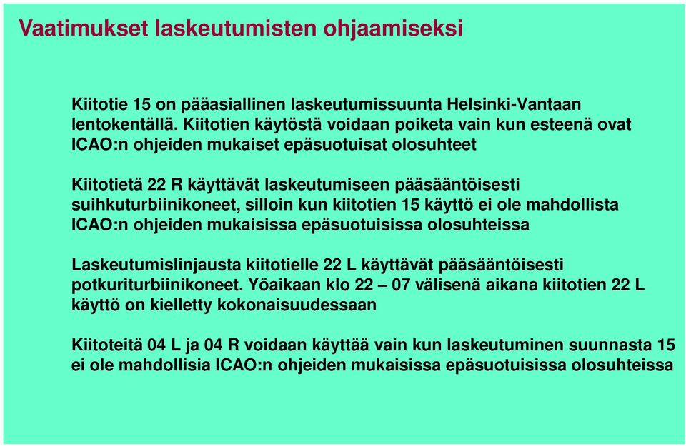 suihkuturbiinikoneet, silloin kun kiitotien 15 käyttö ei ole mahdollista ICAO:n ohjeiden mukaisissa epäsuotuisissa olosuhteissa Laskeutumislinjausta kiitotielle 22 L käyttävät