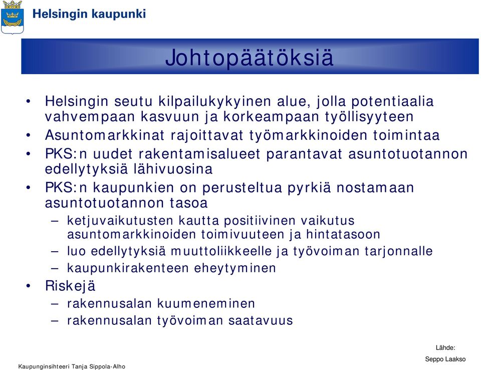 nostamaan asuntotuotannon tasoa ketjuvaikutusten kautta positiivinen vaikutus asuntomarkkinoiden toimivuuteen ja hintatasoon luo edellytyksiä