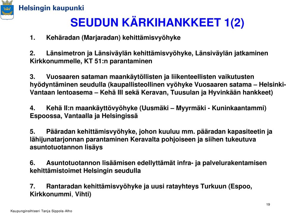 Hyvinkään hankkeet) 4. Kehä II:n maankäyttövyöhyke (Uusmäki Myyrmäki - Kuninkaantammi) Espoossa, Vantaalla ja Helsingissä 5. Pääradan kehittämisvyöhyke, johon kuuluu mm.