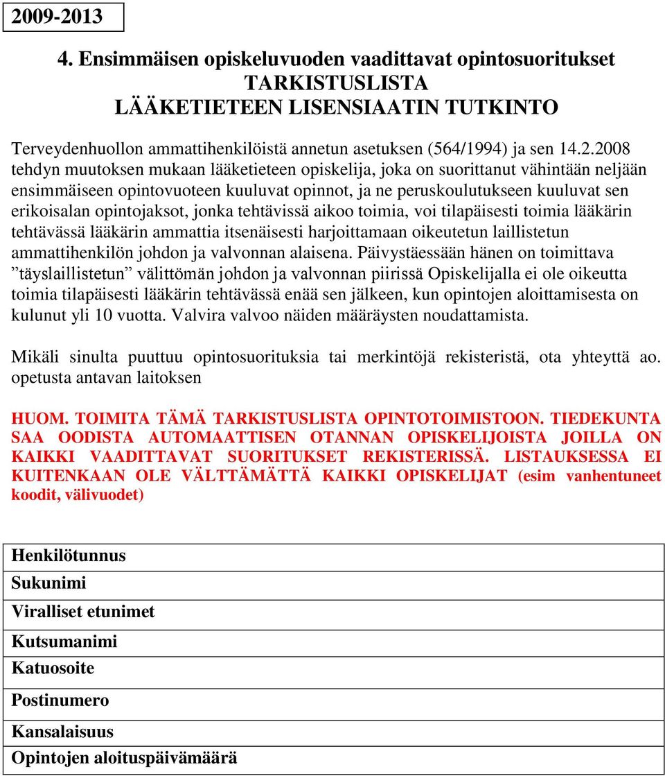 opintojaksot, jonka tehtävissä aikoo toimia, voi tilapäisesti toimia lääkärin tehtävässä lääkärin ammattia itsenäisesti harjoittamaan oikeutetun laillistetun ammattihenkilön johdon ja valvonnan