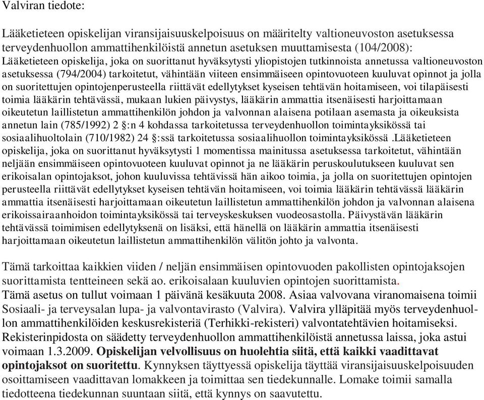 opinnot ja jolla on suoritettujen opintojenperusteella riittävät edellytykset kyseisen tehtävän hoitamiseen, voi tilapäisesti toimia lääkärin tehtävässä, mukaan lukien päivystys, lääkärin ammattia