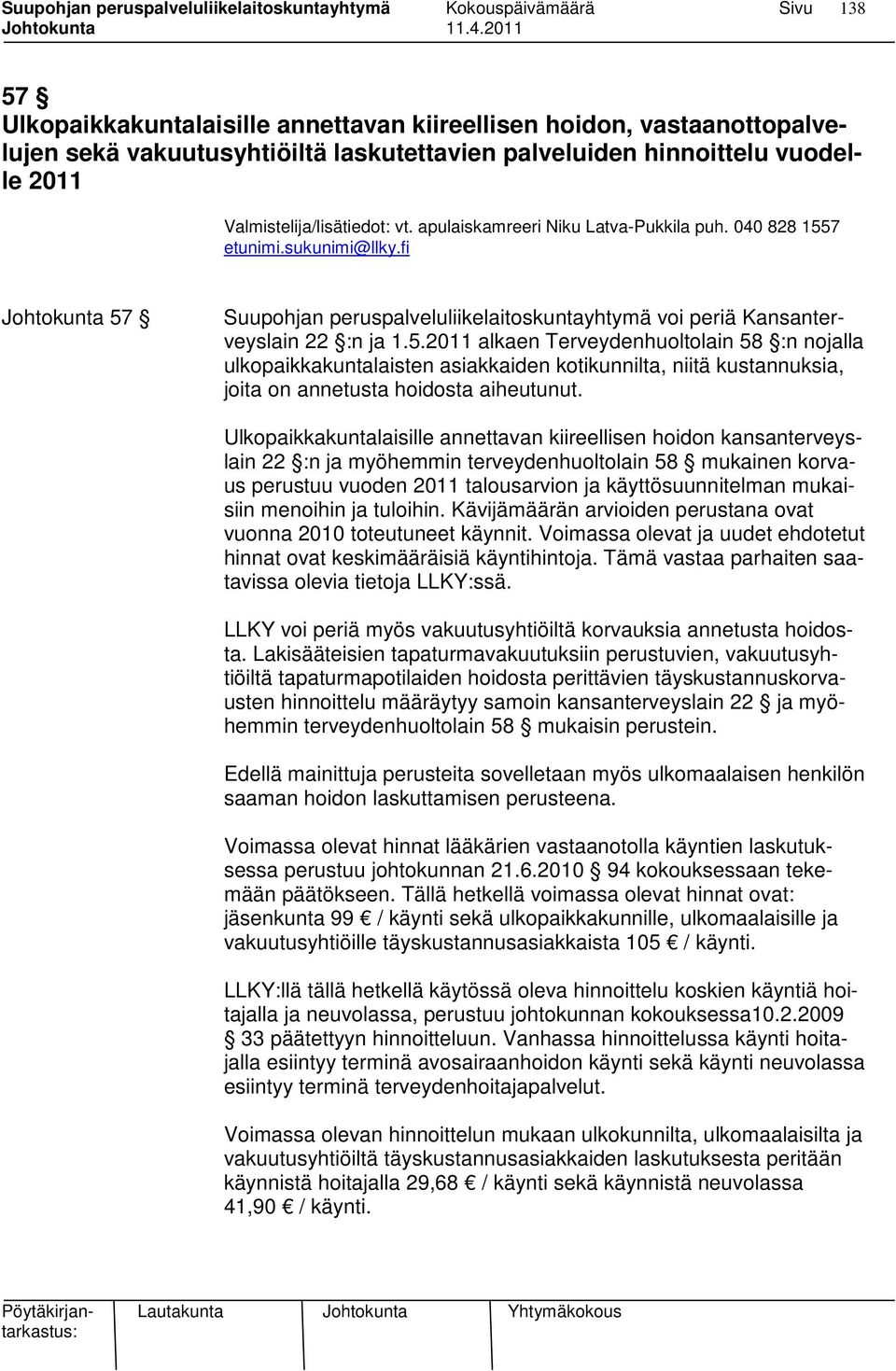 7 etunimi.sukunimi@llky.fi Johtokunta 57 Suupohjan peruspalveluliikelaitoskuntayhtymä voi periä Kansanterveyslain 22 :n ja 1.5.2011 alkaen Terveydenhuoltolain 58 :n nojalla ulkopaikkakuntalaisten asiakkaiden kotikunnilta, niitä kustannuksia, joita on annetusta hoidosta aiheutunut.