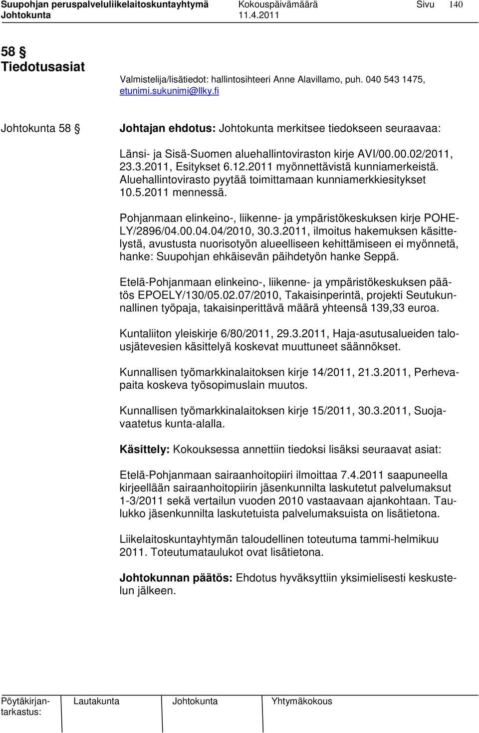 2011 myönnettävistä kunniamerkeistä. Aluehallintovirasto pyytää toimittamaan kunniamerkkiesitykset 10.5.2011 mennessä. Pohjanmaan elinkeino-, liikenne- ja ympäristökeskuksen kirje POHE- LY/2896/04.00.