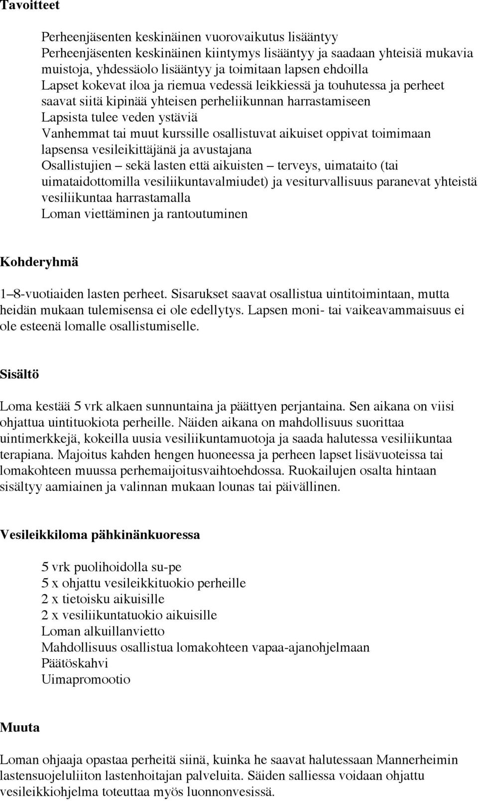 osallistuvat aikuiset oppivat toimimaan lapsensa vesileikittäjänä ja avustajana Osallistujien sekä lasten että aikuisten terveys, uimataito (tai uimataidottomilla vesiliikuntavalmiudet) ja