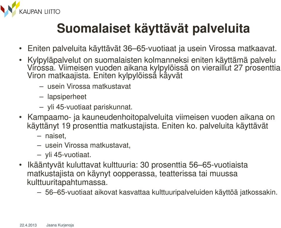 Kampaamo- ja kauneudenhoitopalveluita viimeisen vuoden aikana on käyttänyt 19 prosenttia matkustajista. Eniten ko. palveluita käyttävät naiset, usein Virossa matkustavat, yli 45-vuotiaat.