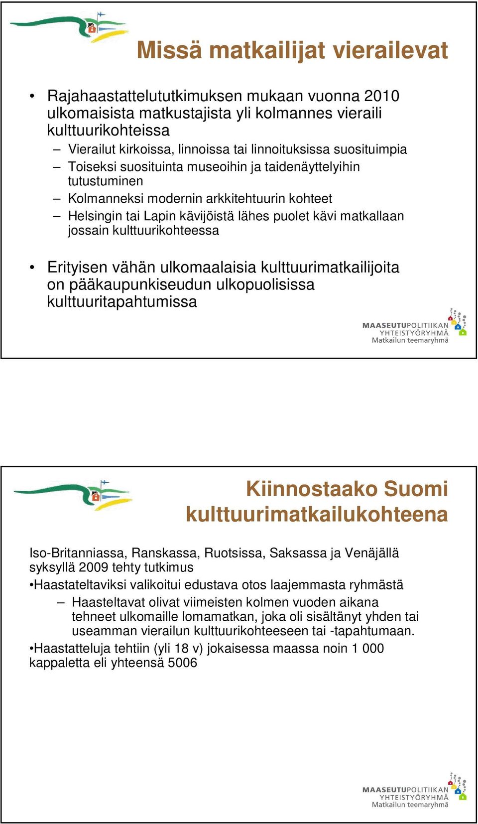 kulttuurikohteessa Erityisen vähän ulkomaalaisia kulttuurimatkailijoita on pääkaupunkiseudun ulkopuolisissa kulttuuritapahtumissa Kiinnostaako Suomi kulttuurimatkailukohteena Iso-Britanniassa,