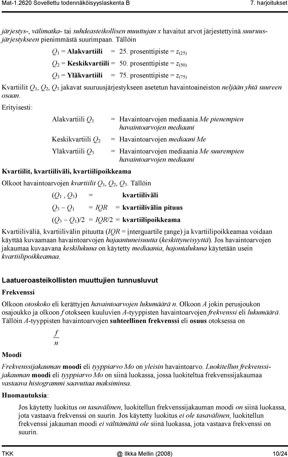 Ertysest: Alakvartl Q = Havatoarvoje medaaa Me peempe havatoarvoje medaa Keskkvartl Q = Havatoarvoje medaa Me Yläkvartl Q 3 = Havatoarvoje medaaa Me suurempe havatoarvoje medaa Kvartlt, kvartlväl,