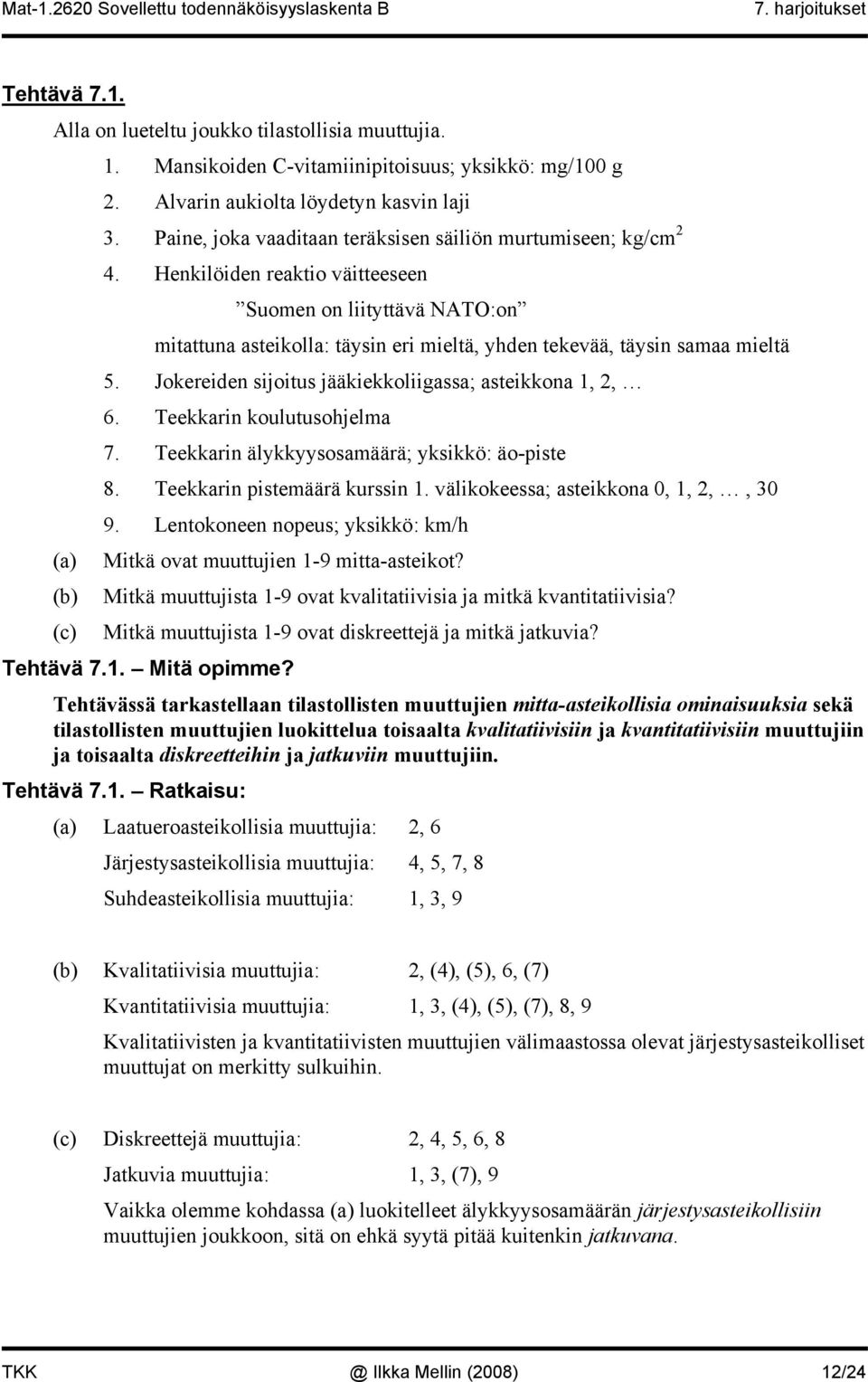 Jokerede sjotus jääkekkolgassa; astekkoa,, 6. Teekkar koulutusohjelma 7. Teekkar älykkyysosamäärä; ykskkö: äo-pste 8. Teekkar pstemäärä kurss. välkokeessa; astekkoa 0,,,, 30 9.