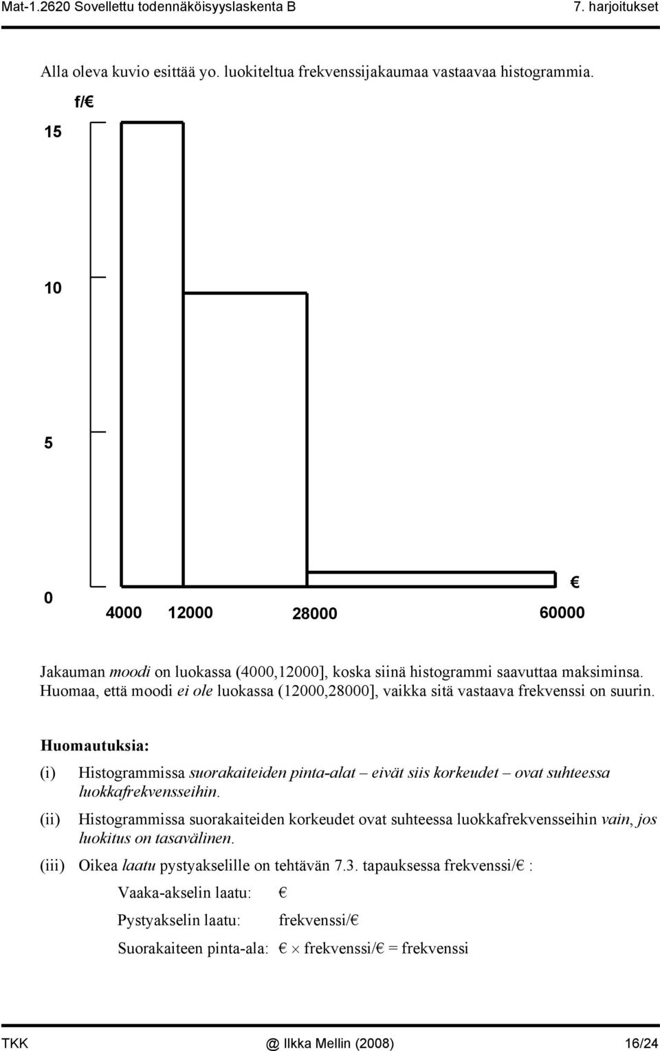 Huomaa, että mood e ole luokassa (000,8000], vakka stä vastaava frekvess o suur.