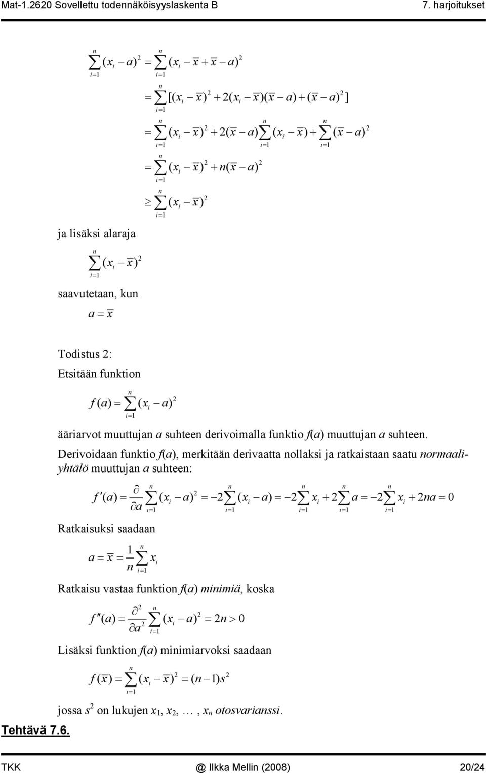 Dervodaa fukto f(a), merktää dervaatta ollaks ja ratkastaa saatu ormaalyhtälö muuttuja a suhtee: f a = a = a = + a= + a= ( ) ( ) ( ) 0 a = = = = =